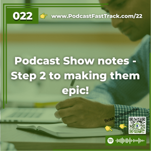 22 Podcast Show notes - Step 2 to making them epic!