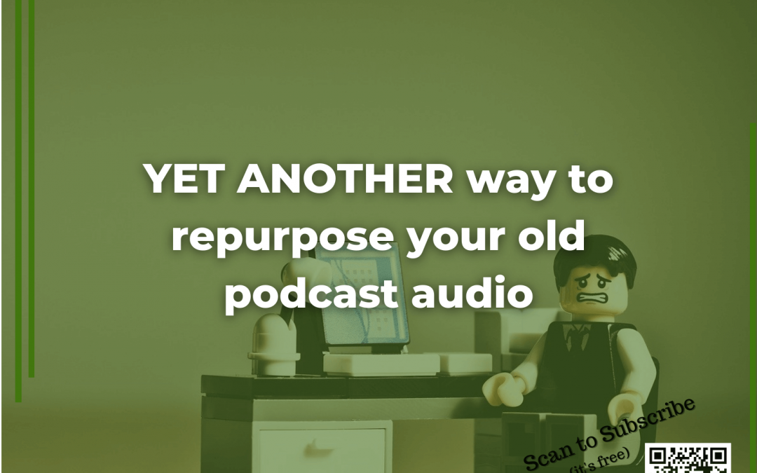28: YET ANOTHER way to repurpose your old podcast audio