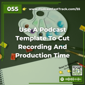 55 Use A Podcast Template To Cut Recording And Production Time