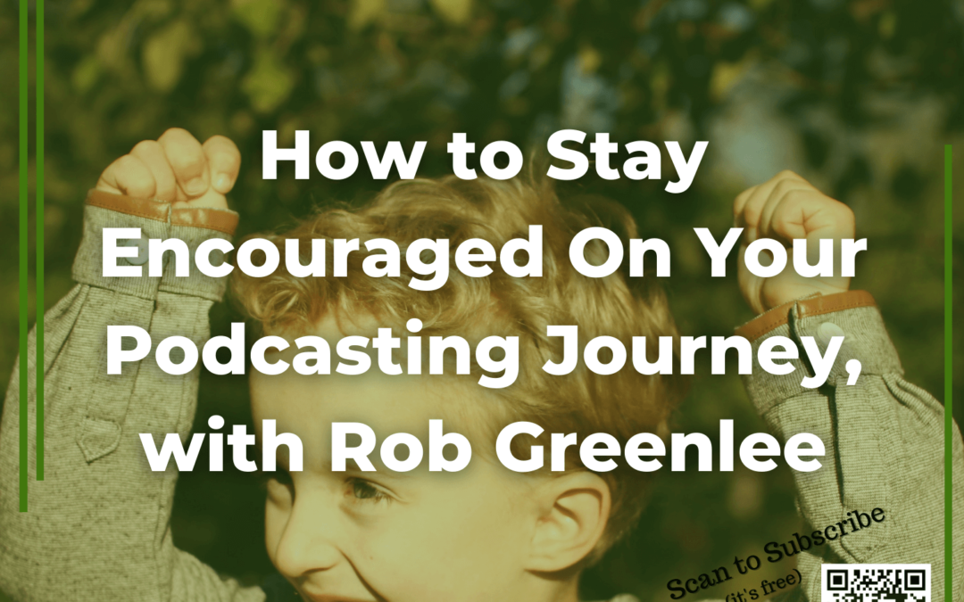 64: How to Stay Encouraged On Your Podcasting Journey, with Rob Greenlee