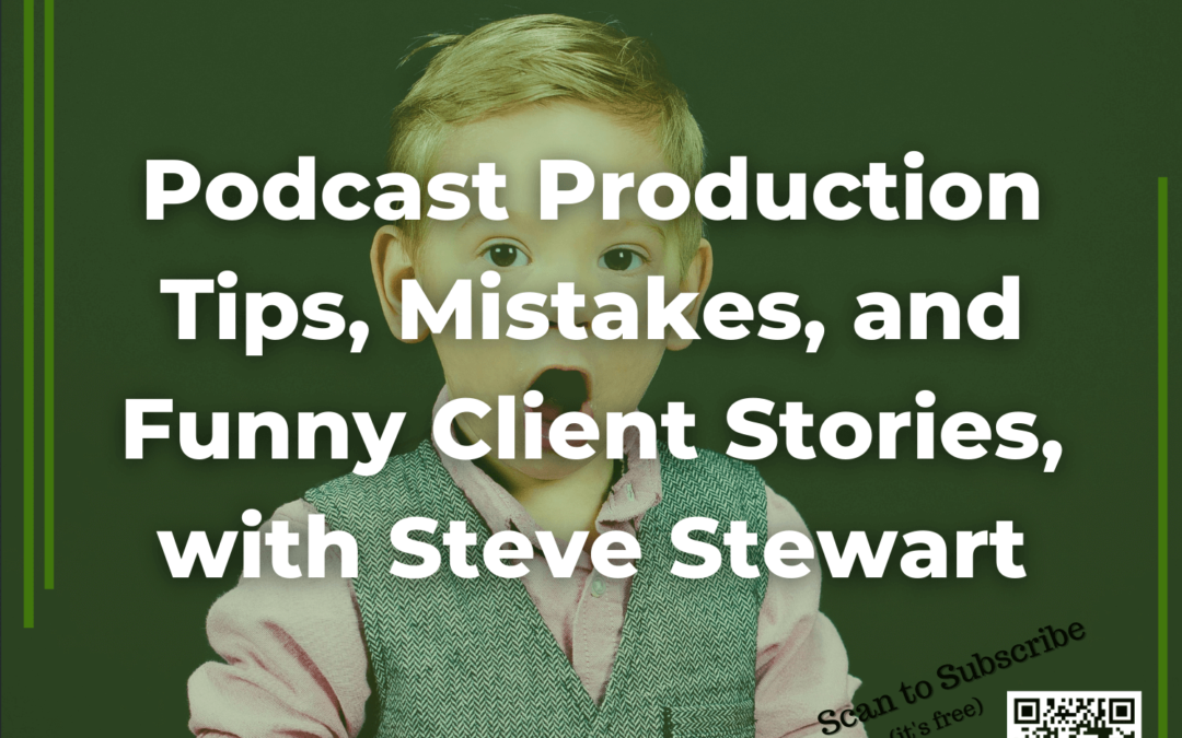 66 Podcast Production Tips, Mistakes, and Funny Client Stories, with Steve Stewart