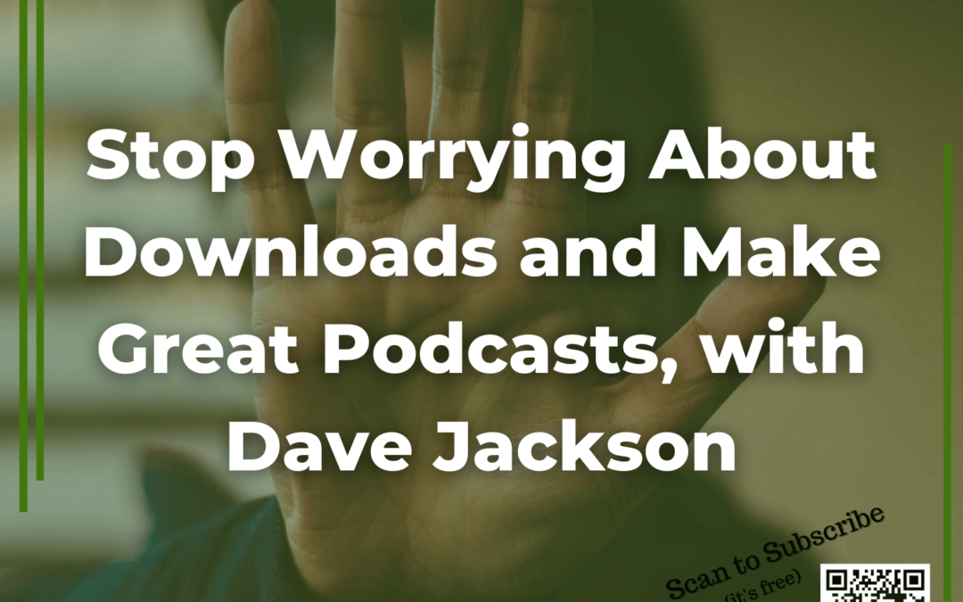 70 Stop Worrying About Downloads and Make Great Podcasts, with Dave Jackson