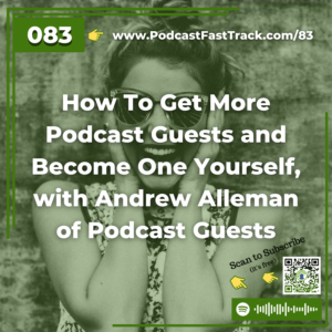 83 How To Get More Podcast Guests and Become One Yourself, with Andrew Alleman of Podcast Guests