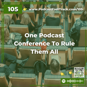 105 One Podcast Conference To Rule Them All