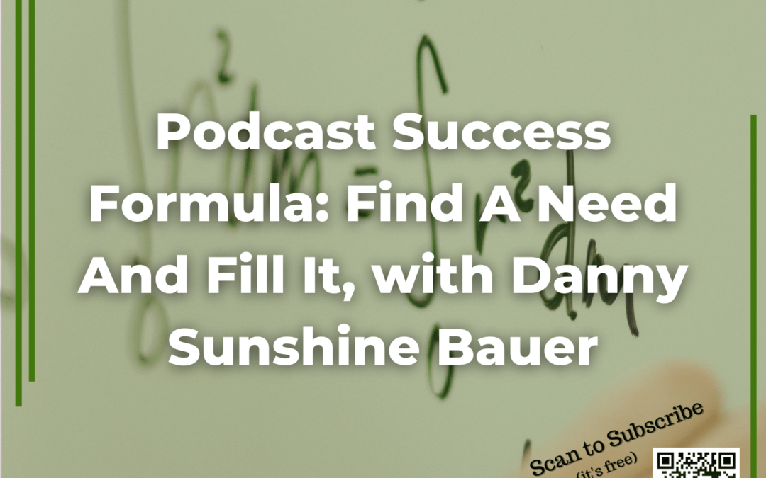 107 Podcast Success Formula Find A Need And Fill It, with Danny Sunshine Bauer
