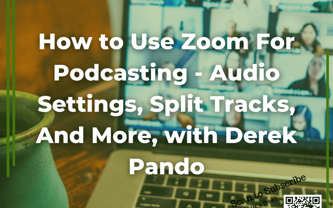 111: How to Use Zoom For Podcasting – Audio Settings, Split Tracks, And More, with Derek Pando