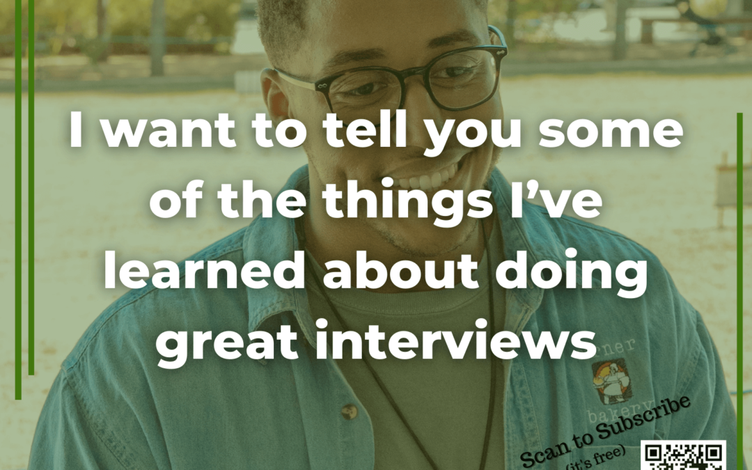 112 I want to tell you some of the things I’ve learned about doing great interviews