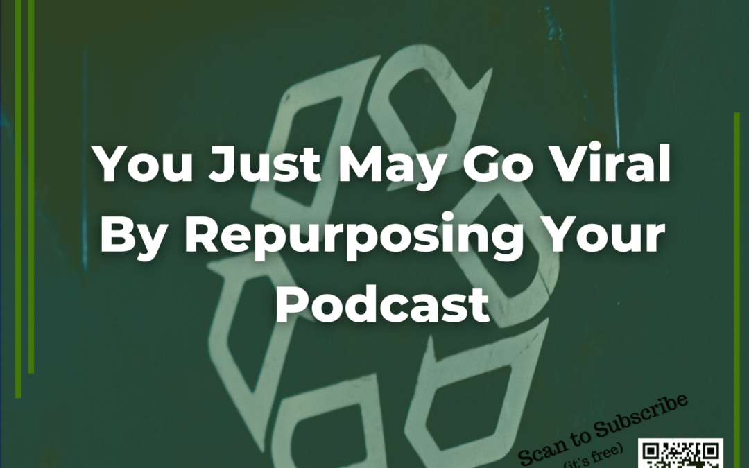 114: You Just May Go Viral By Repurposing Your Podcast