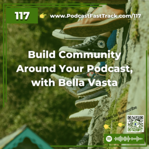 117 Build Community Around Your Podcast, with Bella Vasta