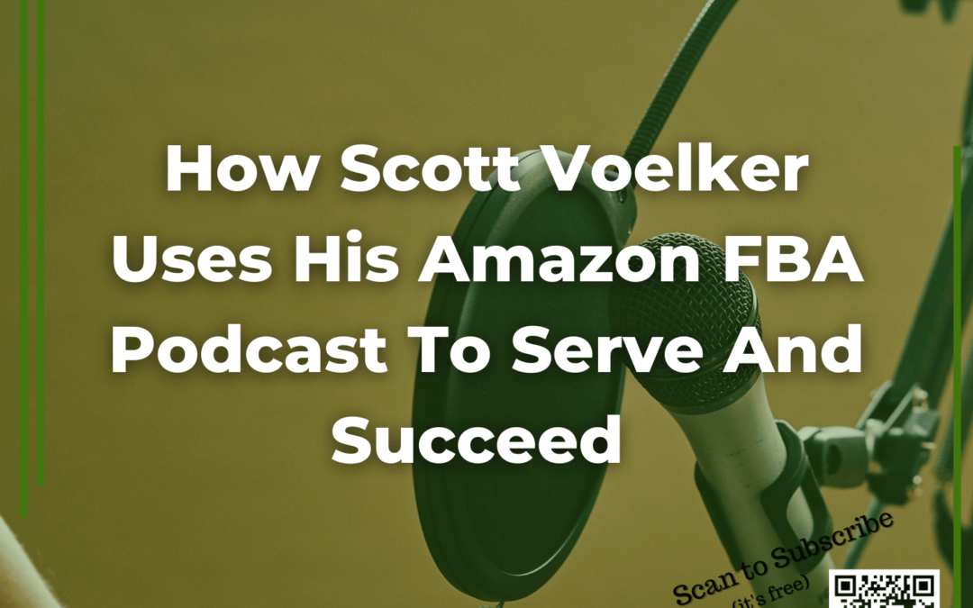 133 How Scott Voelker Uses His Amazon FBA Podcast To Serve And Succeed