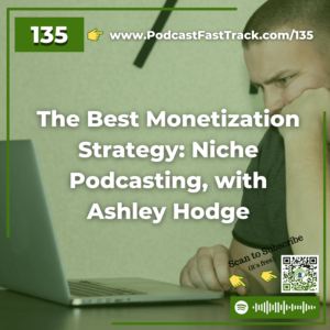 135 The Best Monetization Strategy Niche Podcasting, with Ashley Hodge