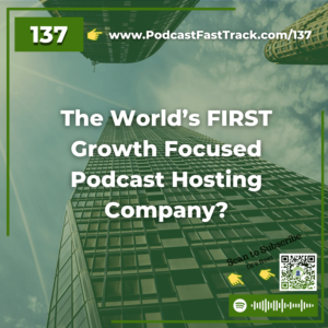 137 The World’s FIRST Growth Focused Podcast Hosting Company