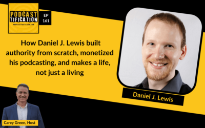 161: How Daniel J. Lewis built authority from scratch, monetized his podcasting, and makes a life, not just a living